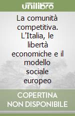 La comunità competitiva. L'Italia, le libertà economiche e il modello sociale europeo libro