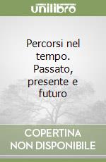 Percorsi nel tempo. Passato, presente e futuro libro