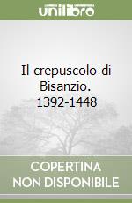 Il crepuscolo di Bisanzio. 1392-1448