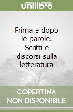 Prima e dopo le parole. Scritti e discorsi sulla letteratura libro