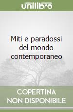 Miti e paradossi del mondo contemporaneo libro