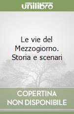 Le vie del Mezzogiorno. Storia e scenari libro