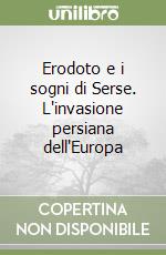 Erodoto e i sogni di Serse. L'invasione persiana dell'Europa