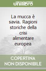 La mucca è savia. Ragioni storiche della crisi alimentare europea libro