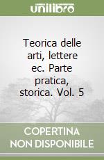 Teorica delle arti, lettere ec. Parte pratica, storica. Vol. 5 libro