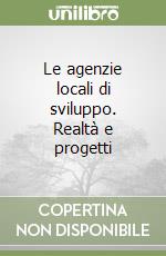 Le agenzie locali di sviluppo. Realtà e progetti libro