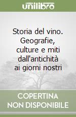 Storia del vino. Geografie, culture e miti dall'antichità ai giorni nostri libro