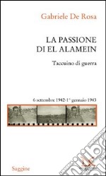 La passione di El Alamein. Taccuino di guerra 6 settembre 1942-1 gennaio 1943 libro