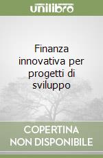 Finanza innovativa per progetti di sviluppo libro