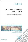 Un dolente amore per la vita. Conversazioni radiofoniche e interviste libro