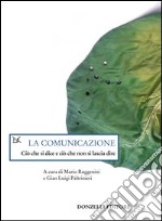 La comunicazione. Ciò che si dice e ciò che non si lascia dire libro