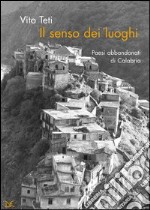 Il senso dei luoghi. Paesi abbandonati di Calabria libro