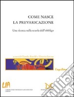 Come nasce la prevaricazione. Una ricerca nella scuola dell'obbligo libro