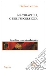 Machiavelli, o dell'incertezza libro