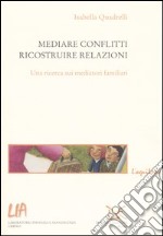 Mediare conflitti, ricostruire relazioni. Una ricerca sui mediatori familiari libro