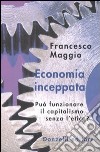 Economia inceppata. Può funzionare il capitalismo senza l'etica? libro di Maggio Francesco