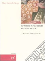 Banchieri-imprenditori nel Mezzogiorno. La Banca di Calabria (1910-39) libro