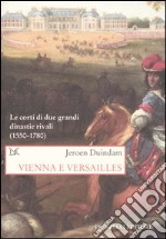 Vienna e Versailles. Le corti di due grandi dinastie rivali (1550-1780)