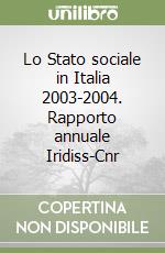 Lo Stato sociale in Italia 2003-2004. Rapporto annuale Iridiss-Cnr libro