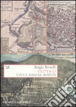 Trittico. Lucca, Ragusa, Boston libro