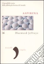 Aspirina. L'incredibile storia della pillola più famosa del mondo