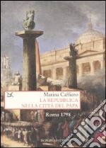 La repubblica nella città del Papa. Roma 1798 libro