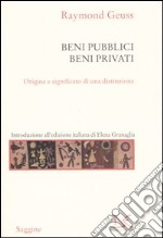 Beni pubblici beni privati. Origine e significato di una distinzione libro