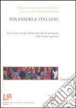 Stranieri & italiani. Una ricerca tra gli adolescenti figli di immigrati nelle scuole superiori