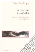 Prometeo e l'aquila. Dialogo sul dono del fuoco e i suoi dilemmi libro