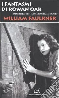 I fantasmi di Rowan Oak. Storie di sogno e di paura scritte e raccontate da William Faulkner libro