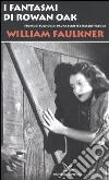 I fantasmi di Rowan Oak. Storie di sogno e di paura scritte e raccontate da William Faulkner libro di Faulkner William