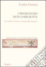 L'ingegnoso Don Chisciotte. Cervantes e il nuovo mondo del romanzo libro