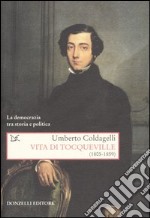 Vita di Tocqueville (1805-1859). La democrazia tra storia e politica