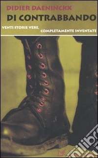 Di contrabbando. Venti storie vere, completamente inventate libro