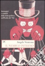 Il nemico interno. Immagini, parole e simboli della lotta politica nell'Italia del Novecento libro