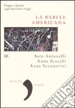 La babele americana. Lingue e identità negli Stati Uniti d'oggi libro