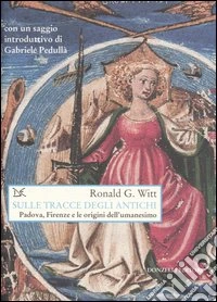 Sulle tracce degli antichi. Padova, Firenze e le origini dell'umanesimo libro