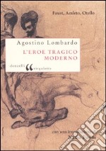 L'eroe tragico moderno. Faust, Amleto, Otello libro