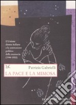 La pace e la mimosa. L'Unione donne italiane e la costruzione politica della memoria (1944-1955) libro