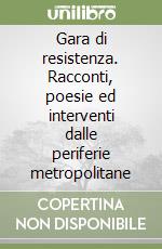 Gara di resistenza. Racconti, poesie ed interventi dalle periferie metropolitane libro