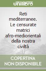 Reti mediterranee. Le censurate matrici afro-mediorientali della nostra civiltà libro