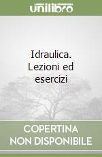 Idraulica. Lezioni ed esercizi