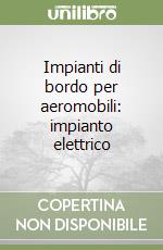 Impianti di bordo per aeromobili: impianto elettrico libro