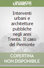 Interventi urbani e architetture pubbliche negli anni Trenta. Il caso del Piemonte libro