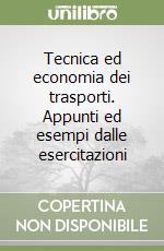 Tecnica ed economia dei trasporti. Appunti ed esempi dalle esercitazioni libro