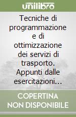 Tecniche di programmazione e di ottimizzazione dei servizi di trasporto. Appunti dalle esercitazioni di «Esercizio dei sistemi di trasporto»