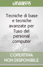 Tecniche di base e tecniche avanzate per l'uso del personal computer libro