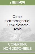 Campi elettromagnetici. Temi d'esame svolti libro