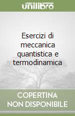 Esercizi di meccanica quantistica e termodinamica libro