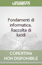 Fondamenti di informatica. Raccolta di lucidi libro